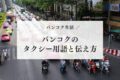 【観光者＆滞在者】タクシーで使えるタイ語用語＆タクシーの乗り方